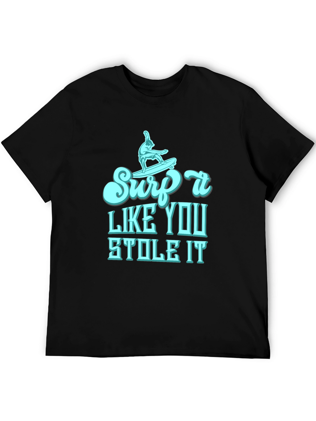 Surf It Like You Stole It Mens T-Shirt