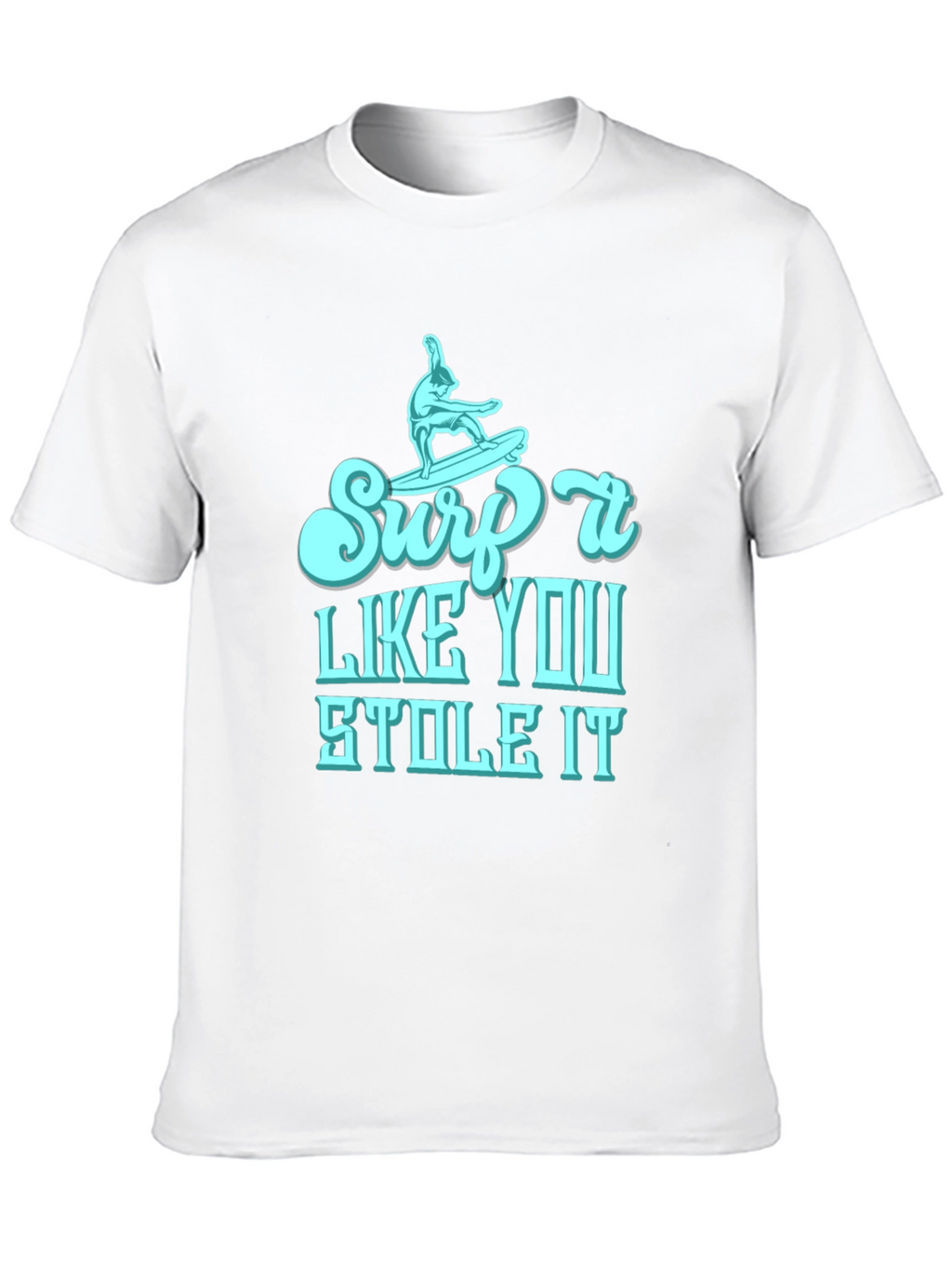 Surf It Like You Stole It Mens T-Shirt
