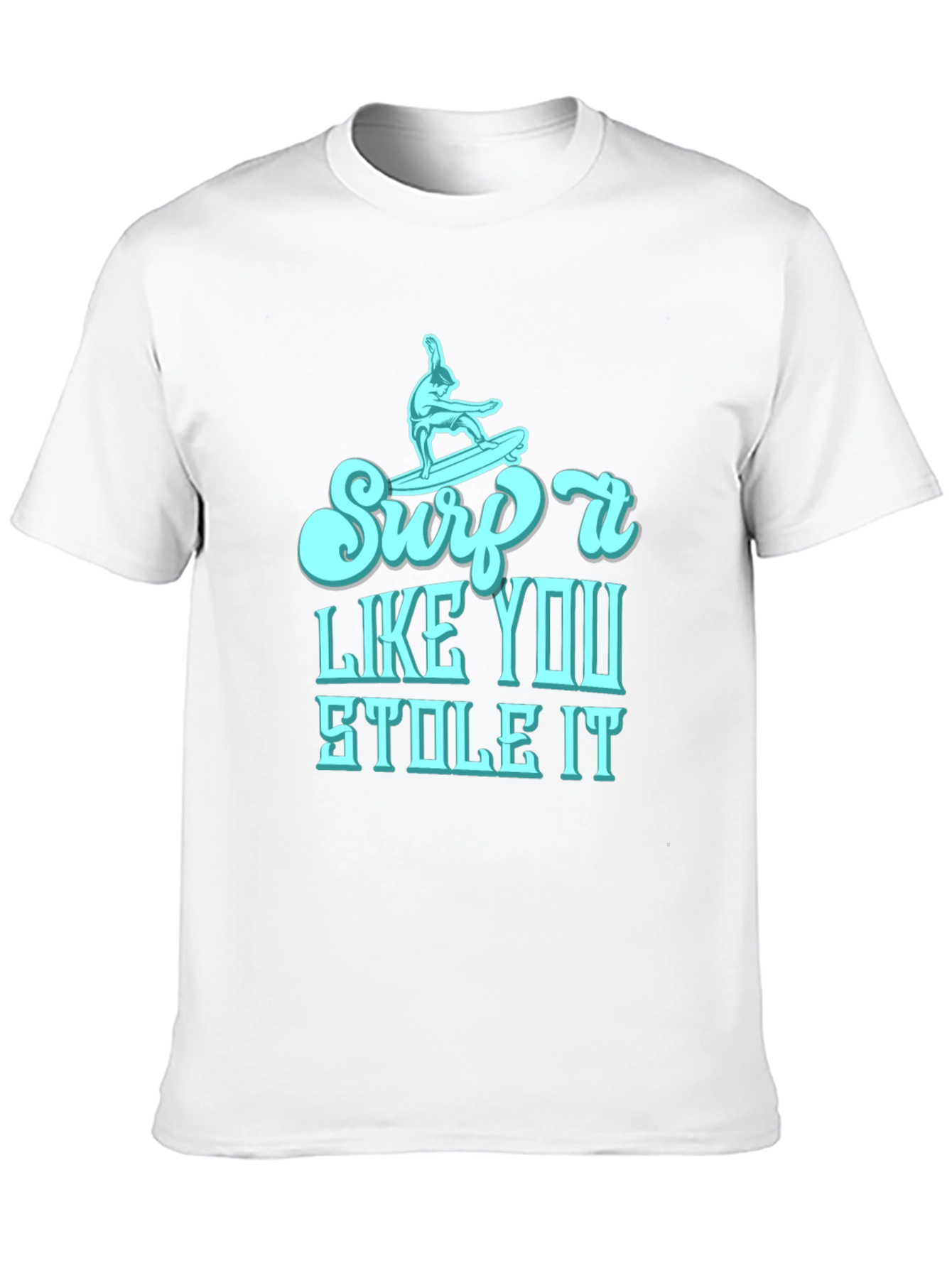 Surf It Like You Stole It Mens T-Shirt