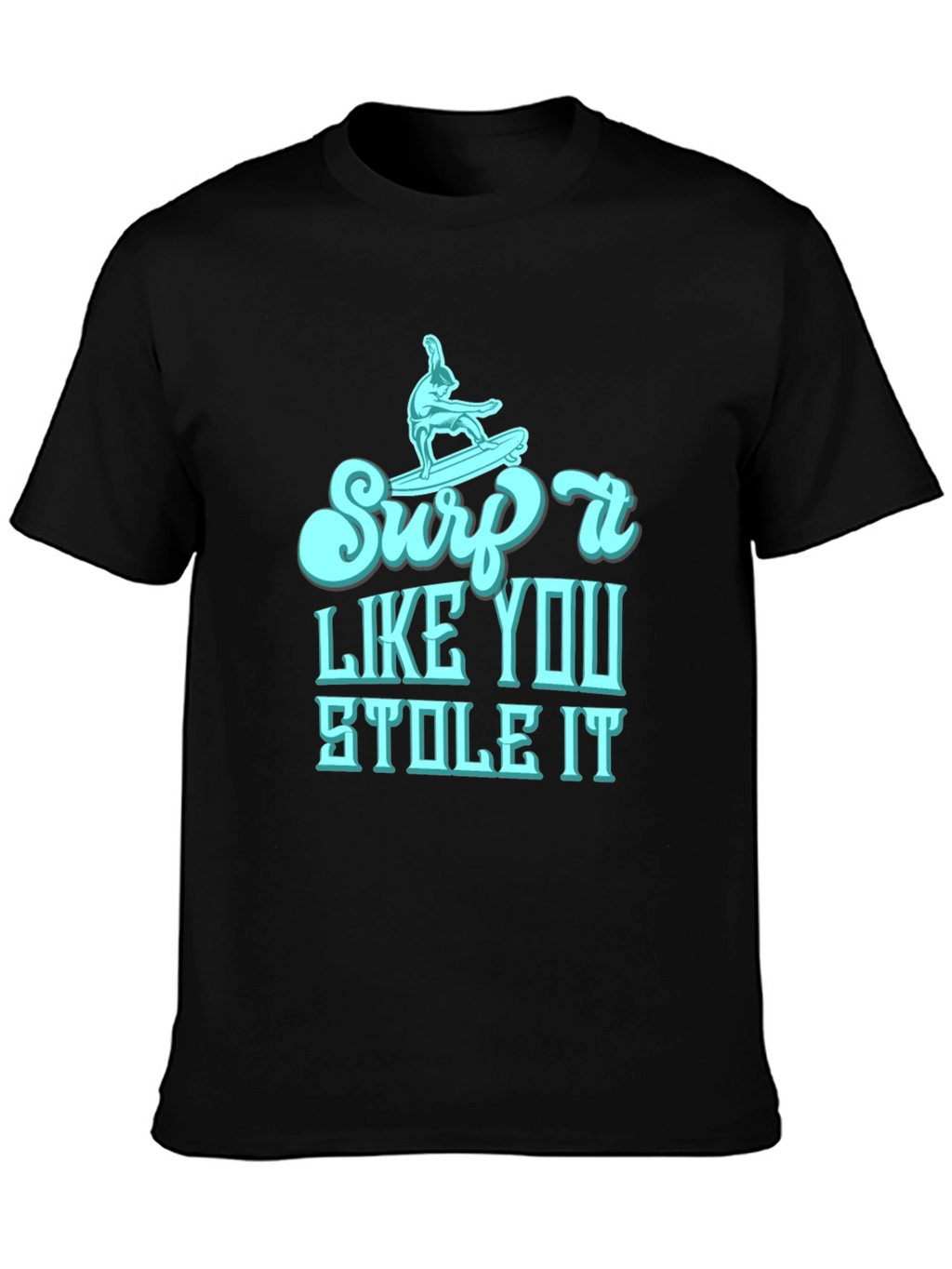 Surf It Like You Stole It Mens T-Shirt