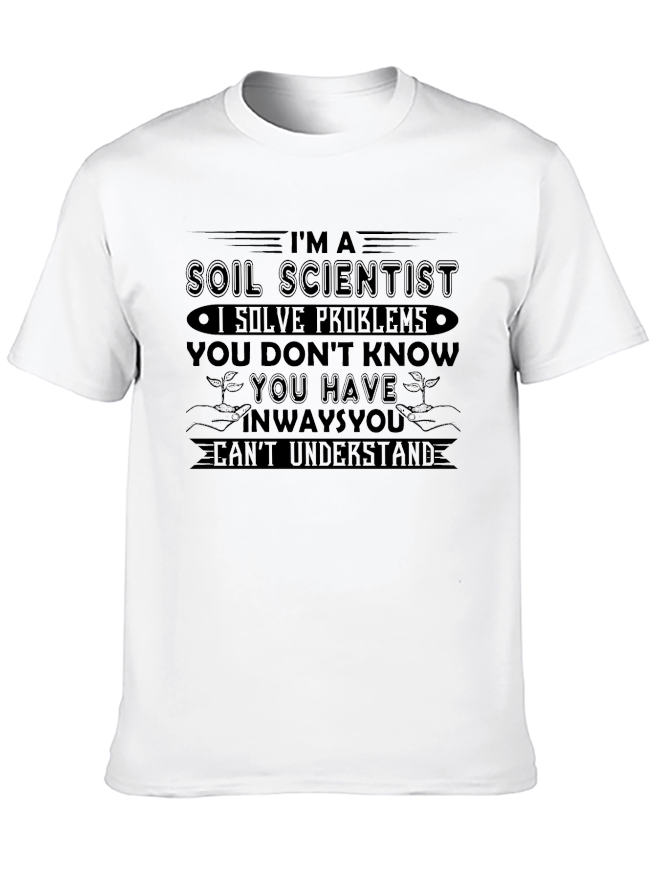 Soil Scientist T-Shirt - Solve Problems You Dont Know