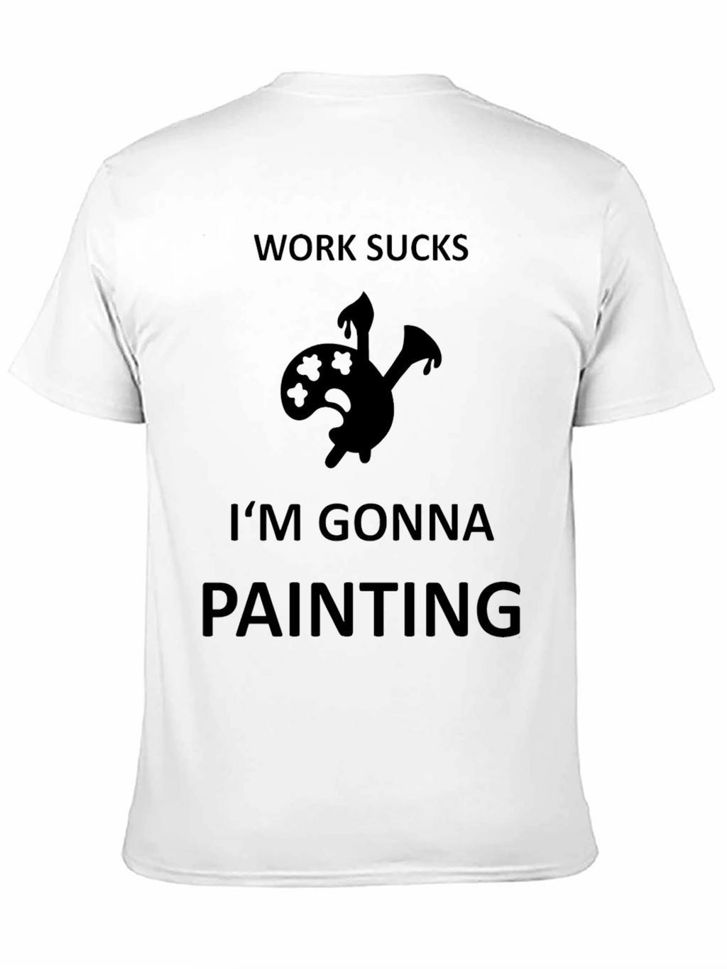 Work Sucks Im Gonna Painting Black T-Shirt
