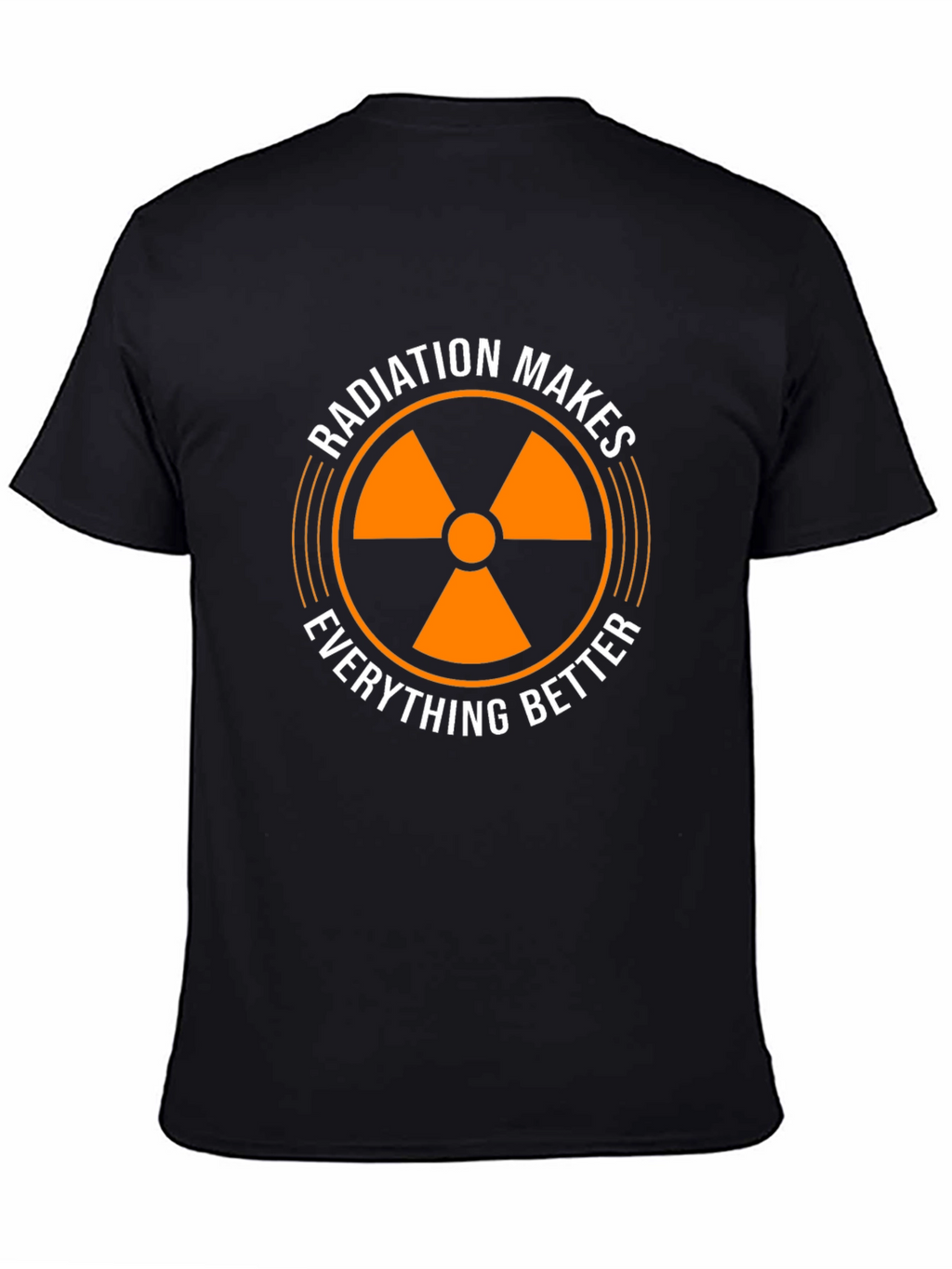 Radiation Makes Everything Better T-Shirt