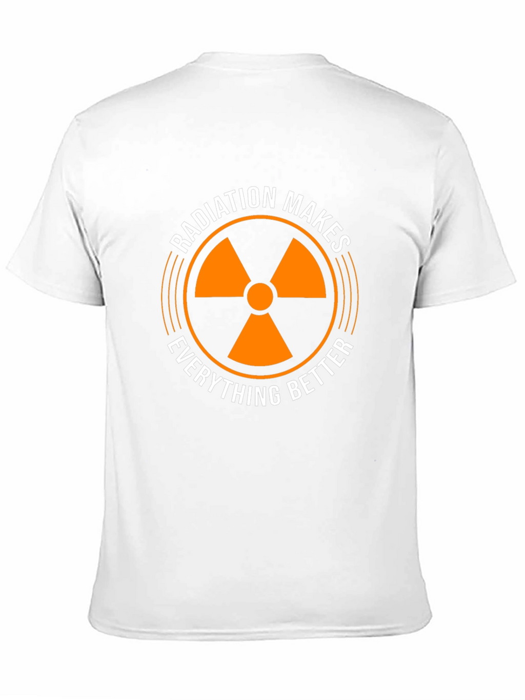 Radiation Makes Everything Better T-Shirt