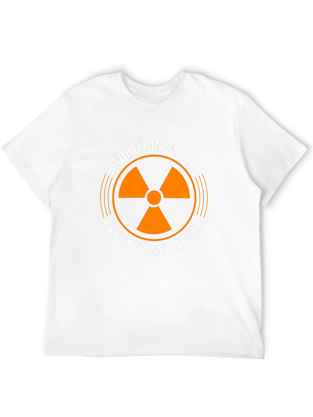 Radiation Makes Everything Better T-Shirt