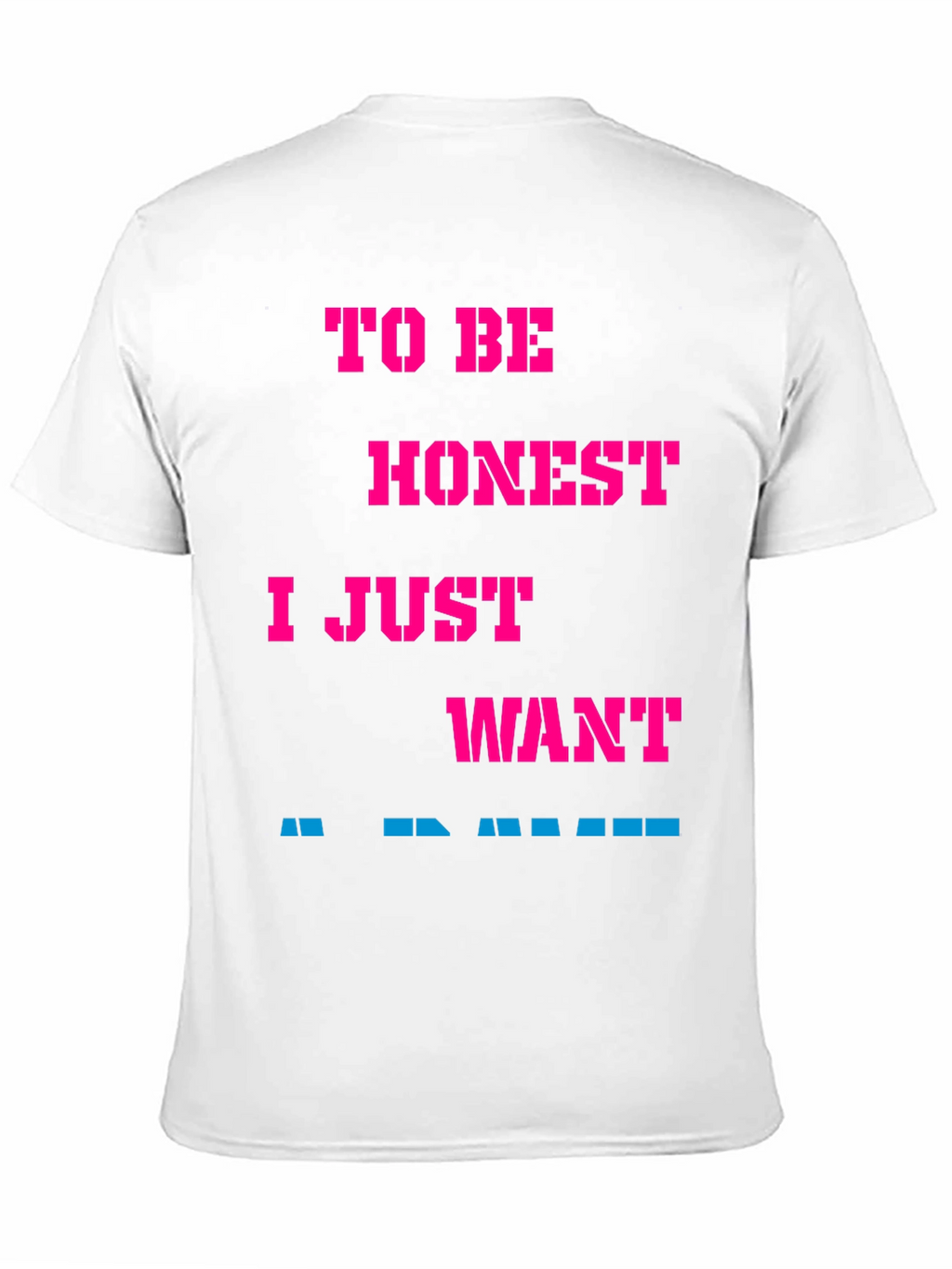 Funny Slogan Tee: To Be Honest I Just Want...