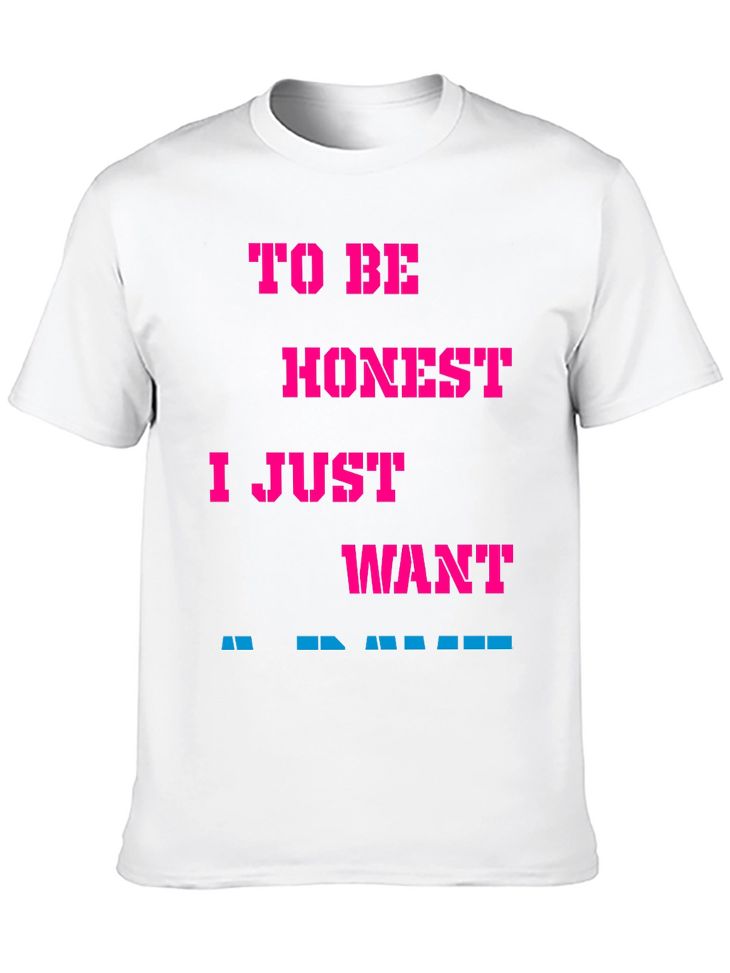 Funny Slogan Tee: To Be Honest I Just Want...