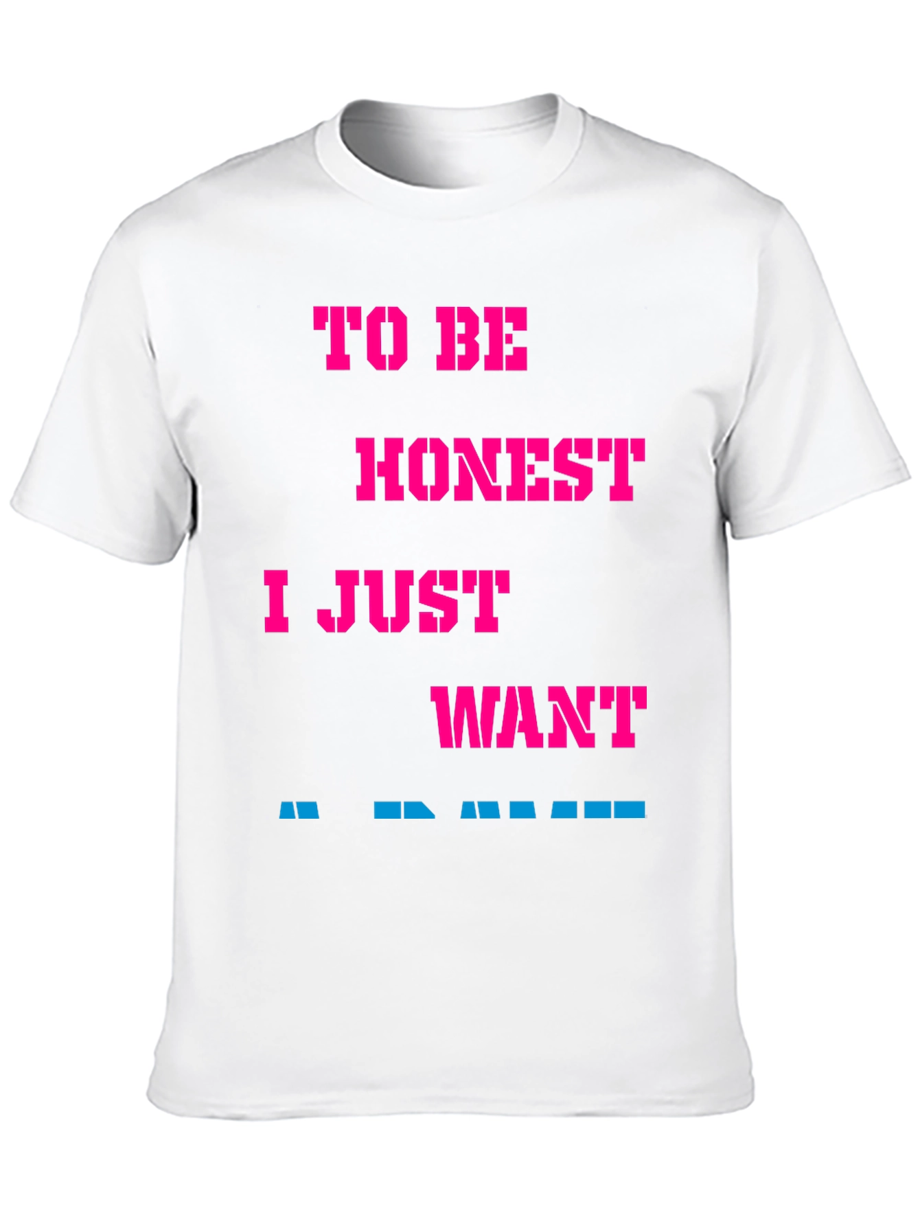 Funny Slogan Tee: To Be Honest I Just Want...