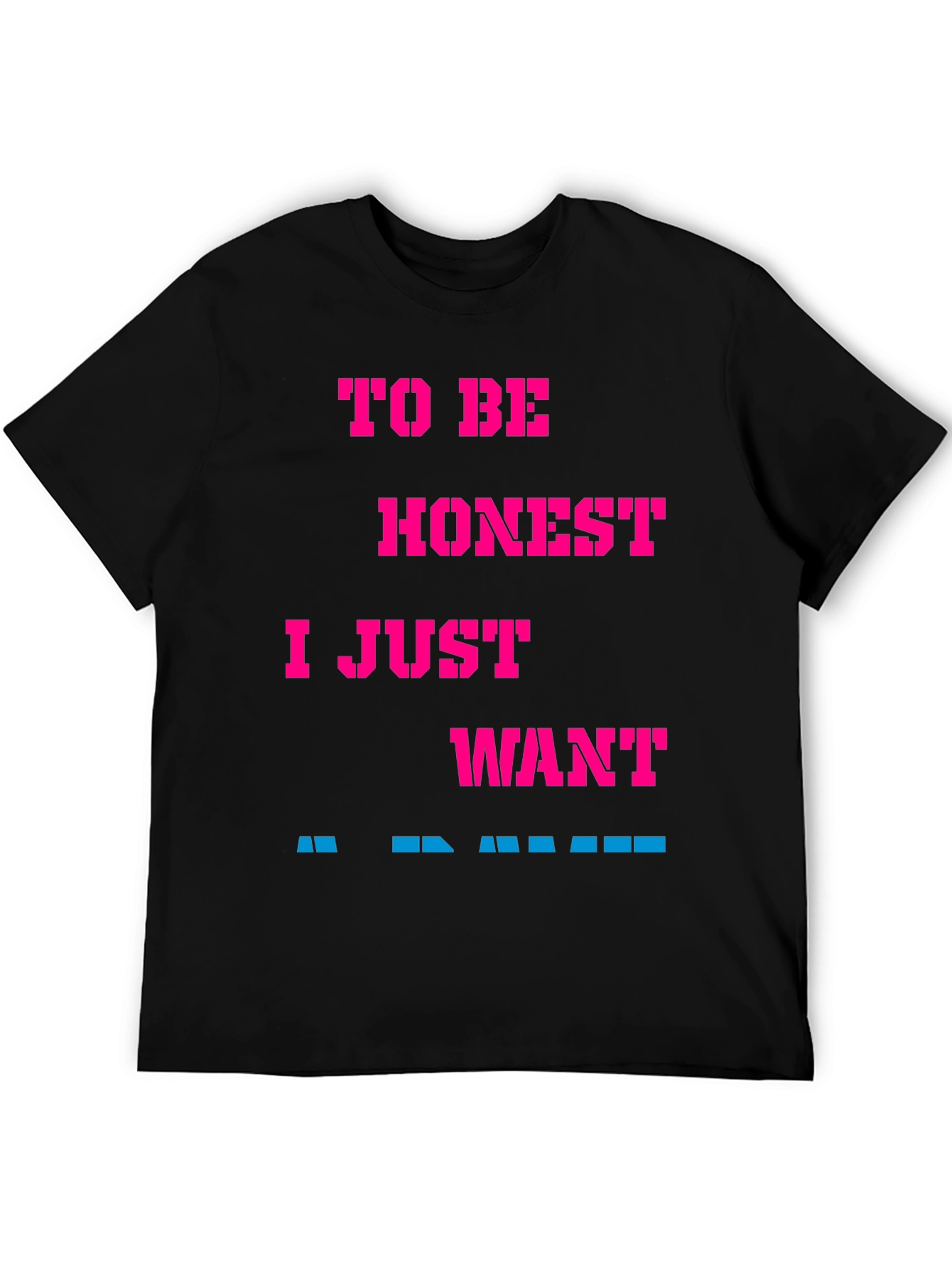 Funny Slogan Tee: To Be Honest I Just Want...