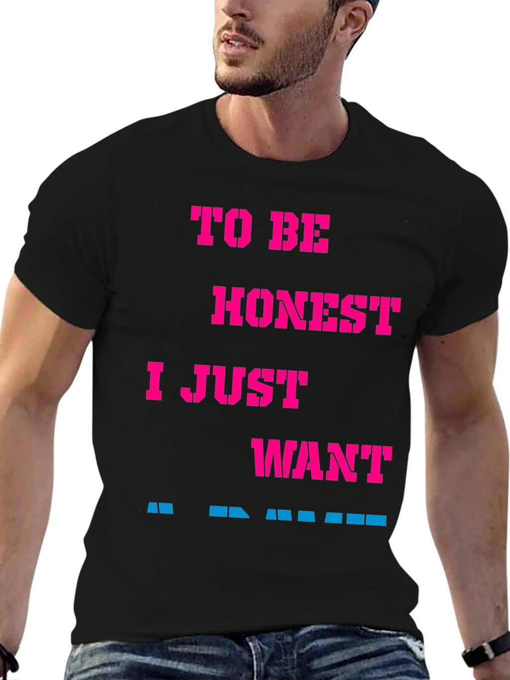 Funny Slogan Tee: To Be Honest I Just Want...