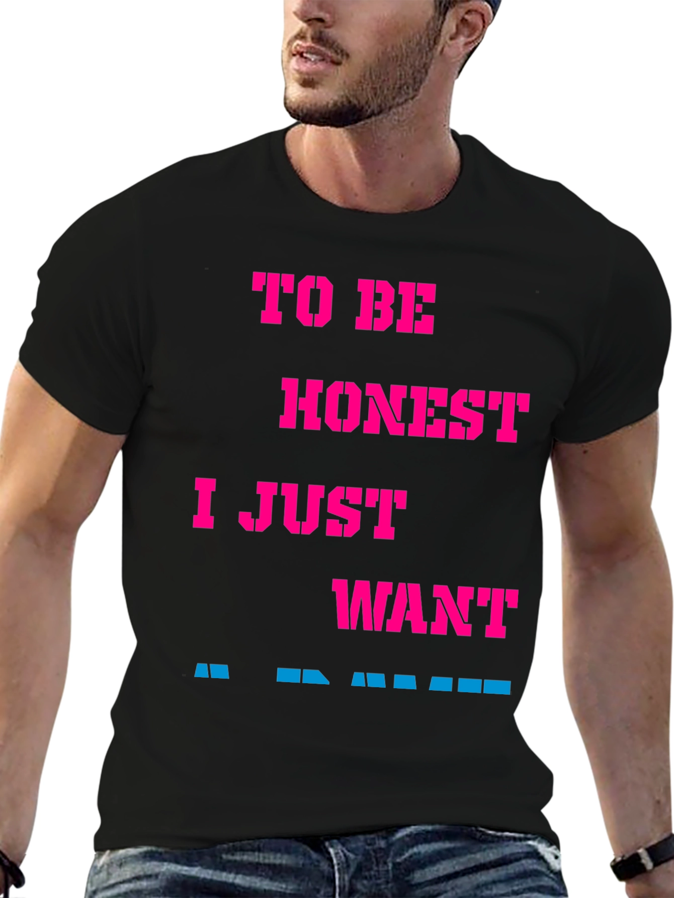 Funny Slogan Tee: To Be Honest I Just Want...
