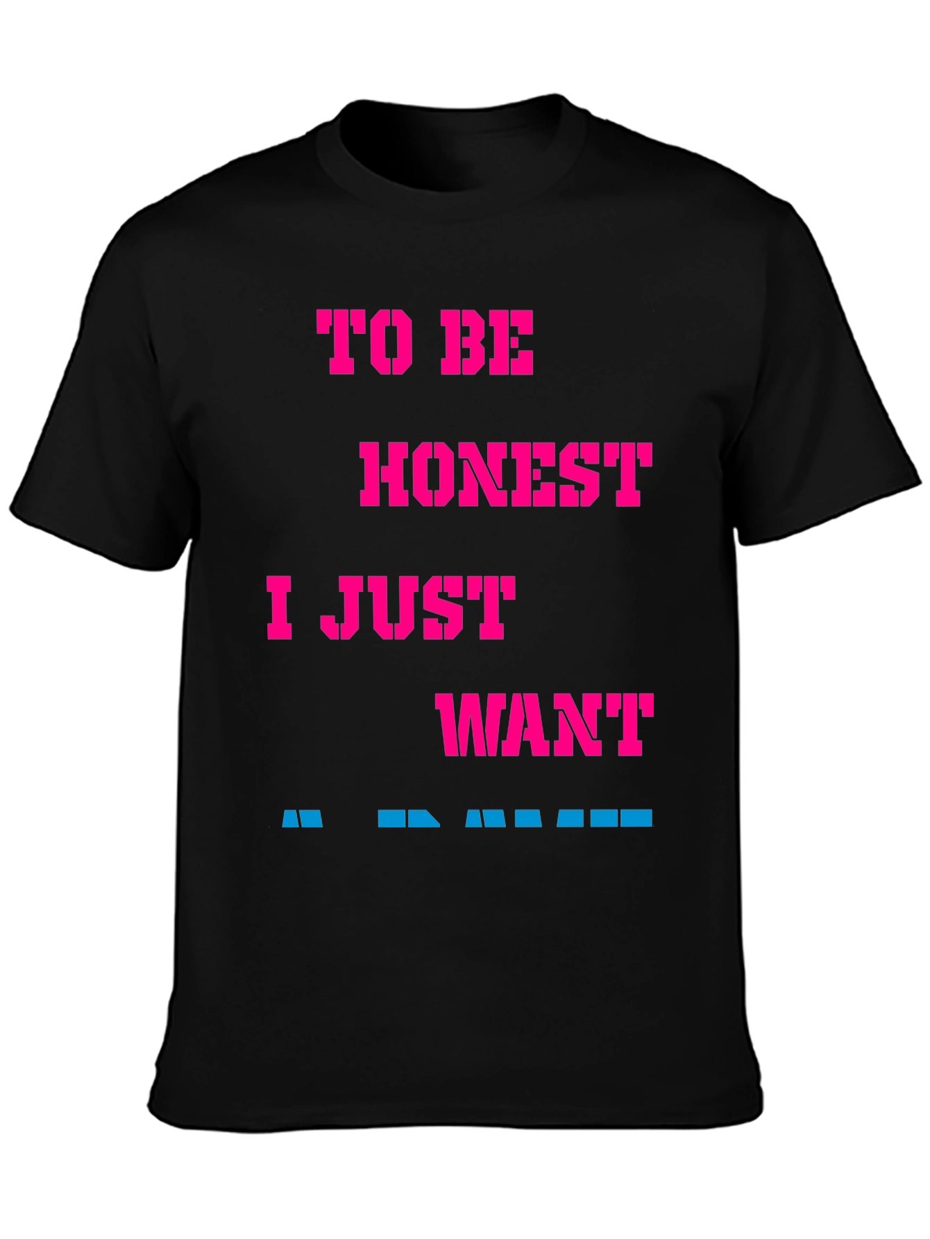 Funny Slogan Tee: To Be Honest I Just Want...