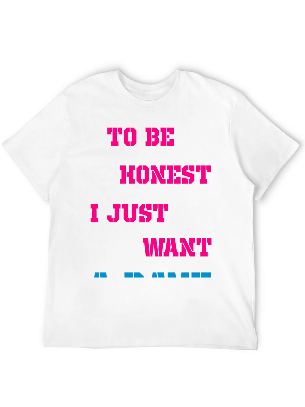 Funny Slogan Tee: To Be Honest I Just Want...