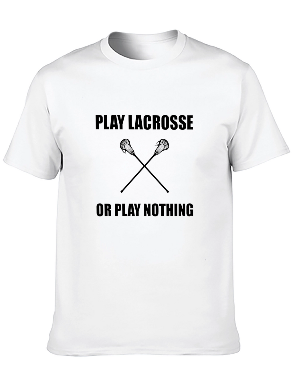 Play Lacrosse or Play Nothing T-Shirt
