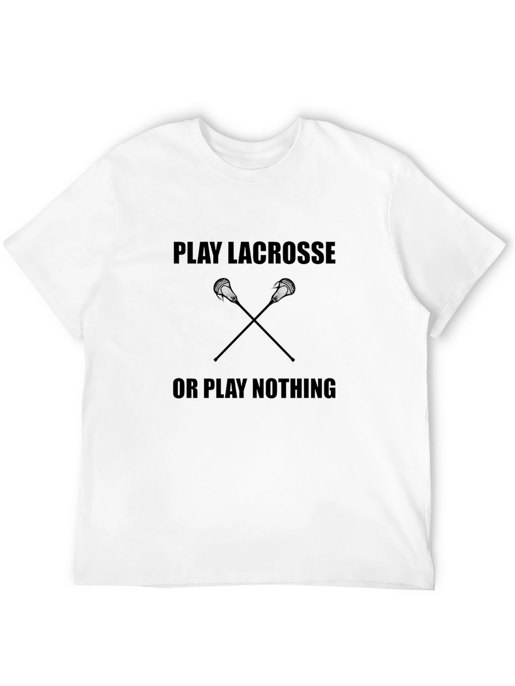 Play Lacrosse or Play Nothing T-Shirt