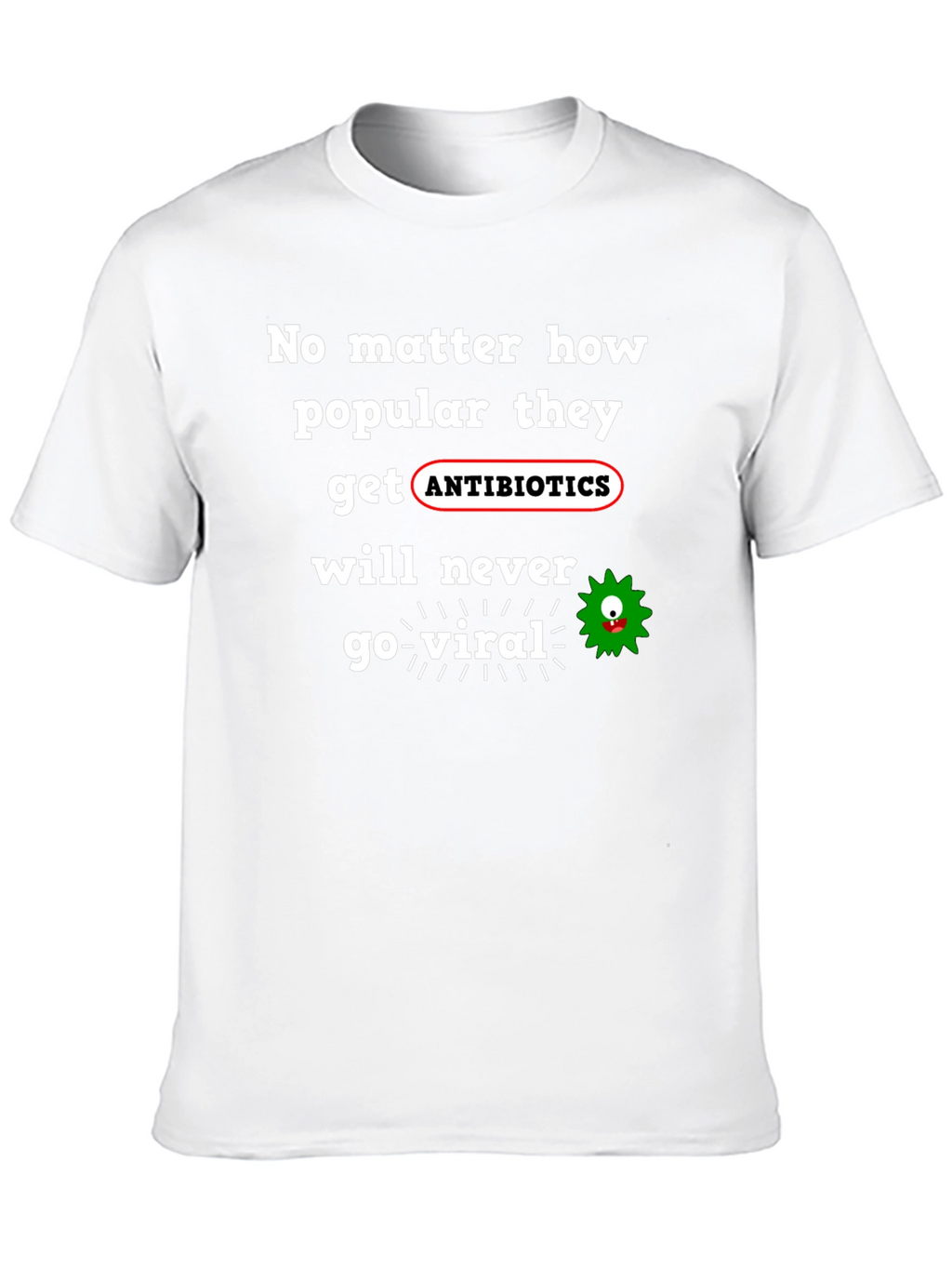 Antibiotics Never Go Viral T-Shirt
