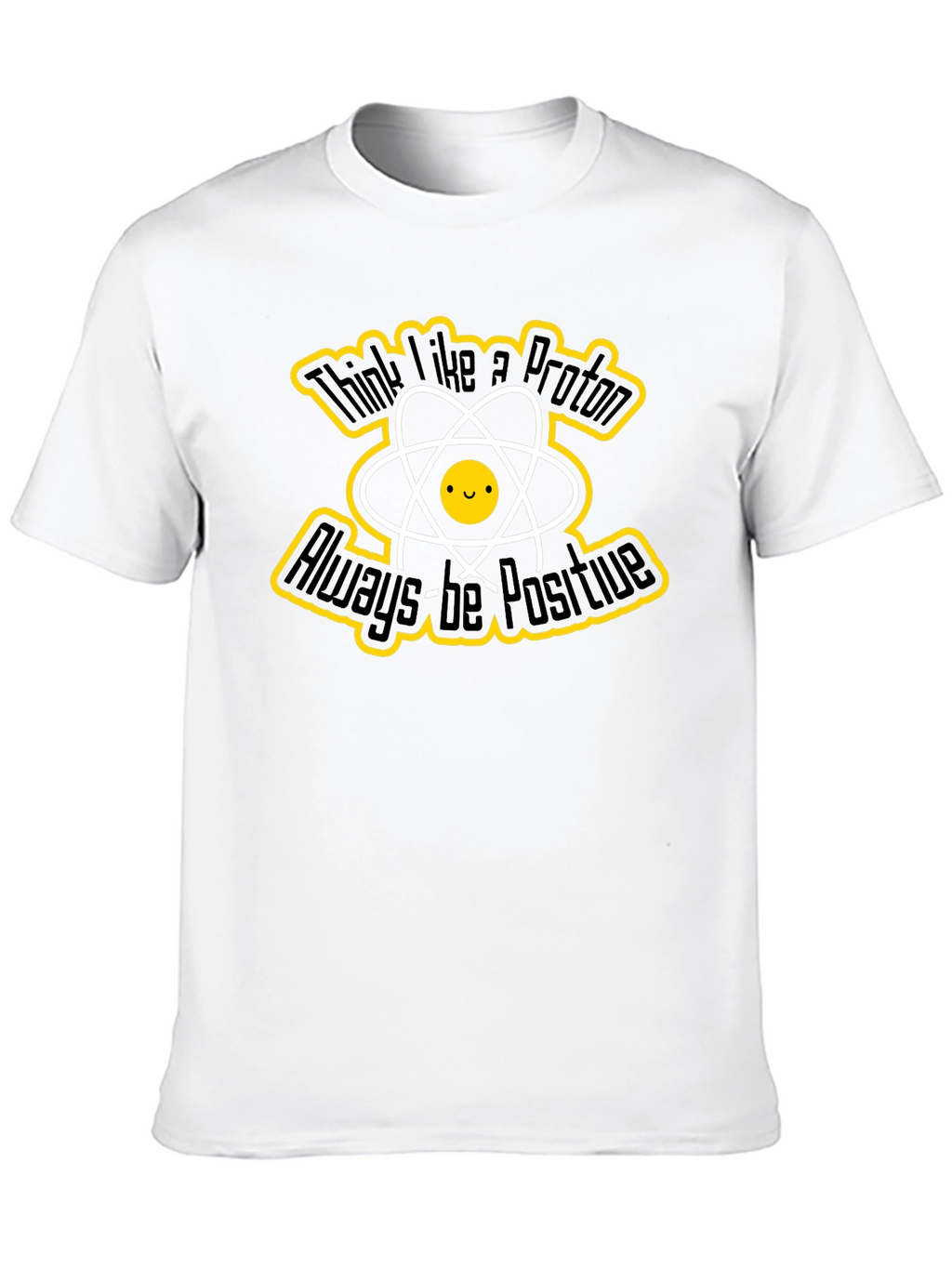 Think Like a Proton T-Shirt - Always Be Positive