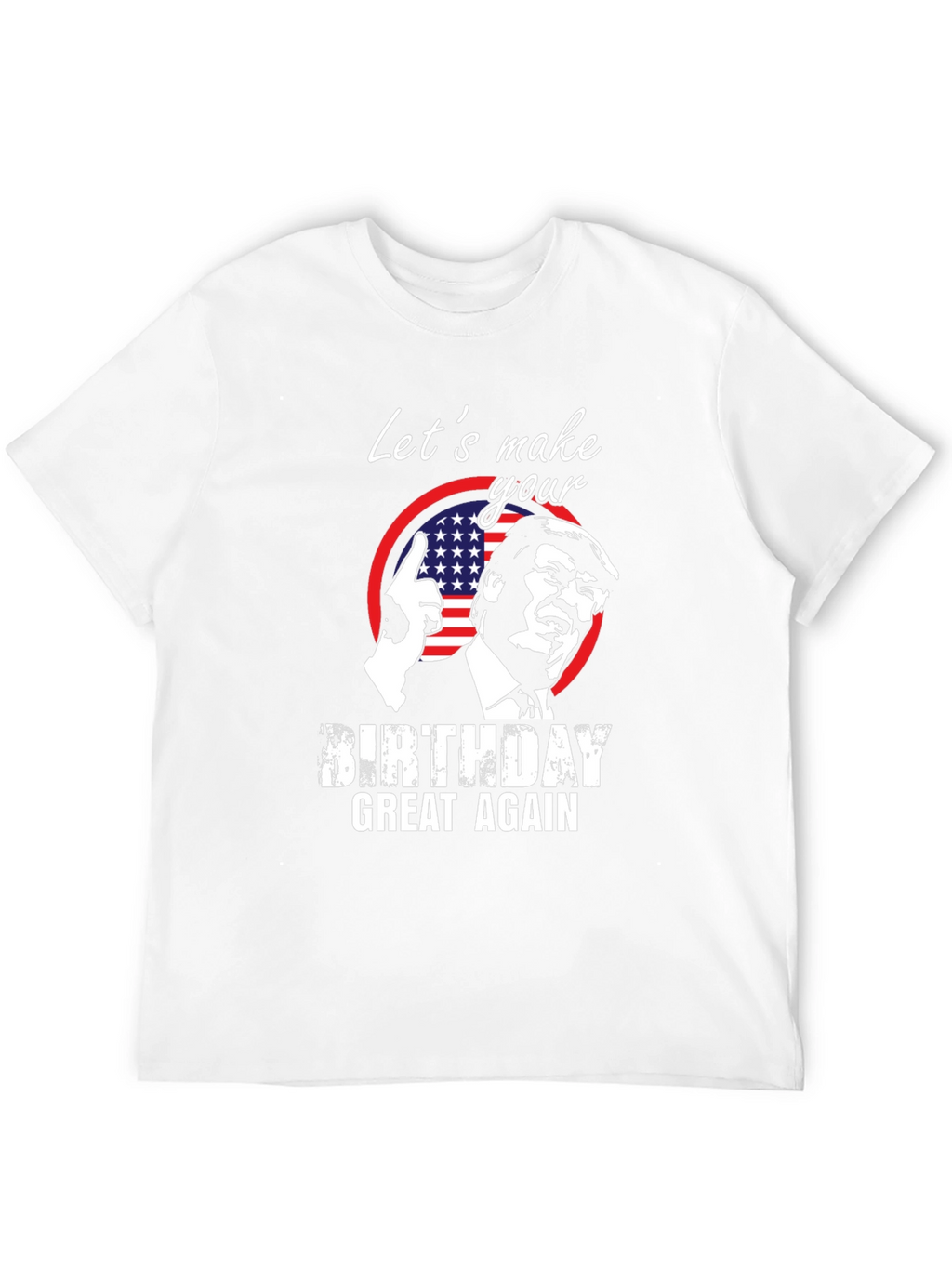 Trump Birthday T-Shirt - Make Birthdays Great Again!