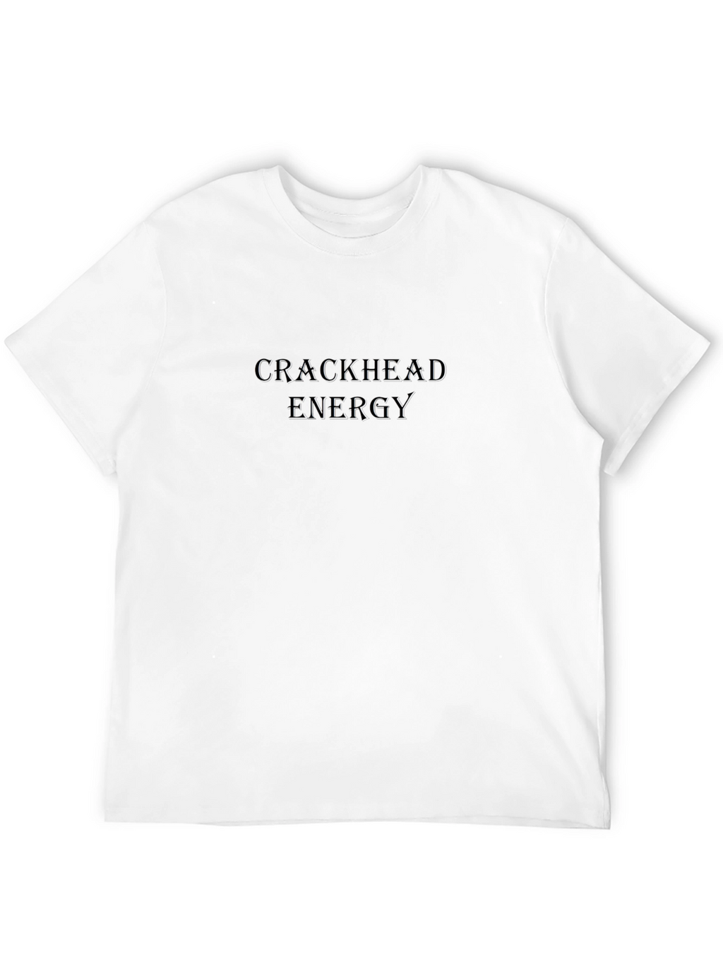 Crackhead Energy T-Shirt - Dark Humor Tee