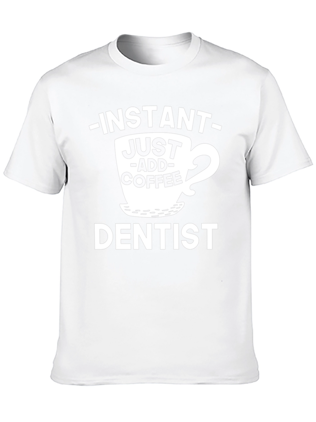 Instant Just Add Coffee Dentist T-Shirt