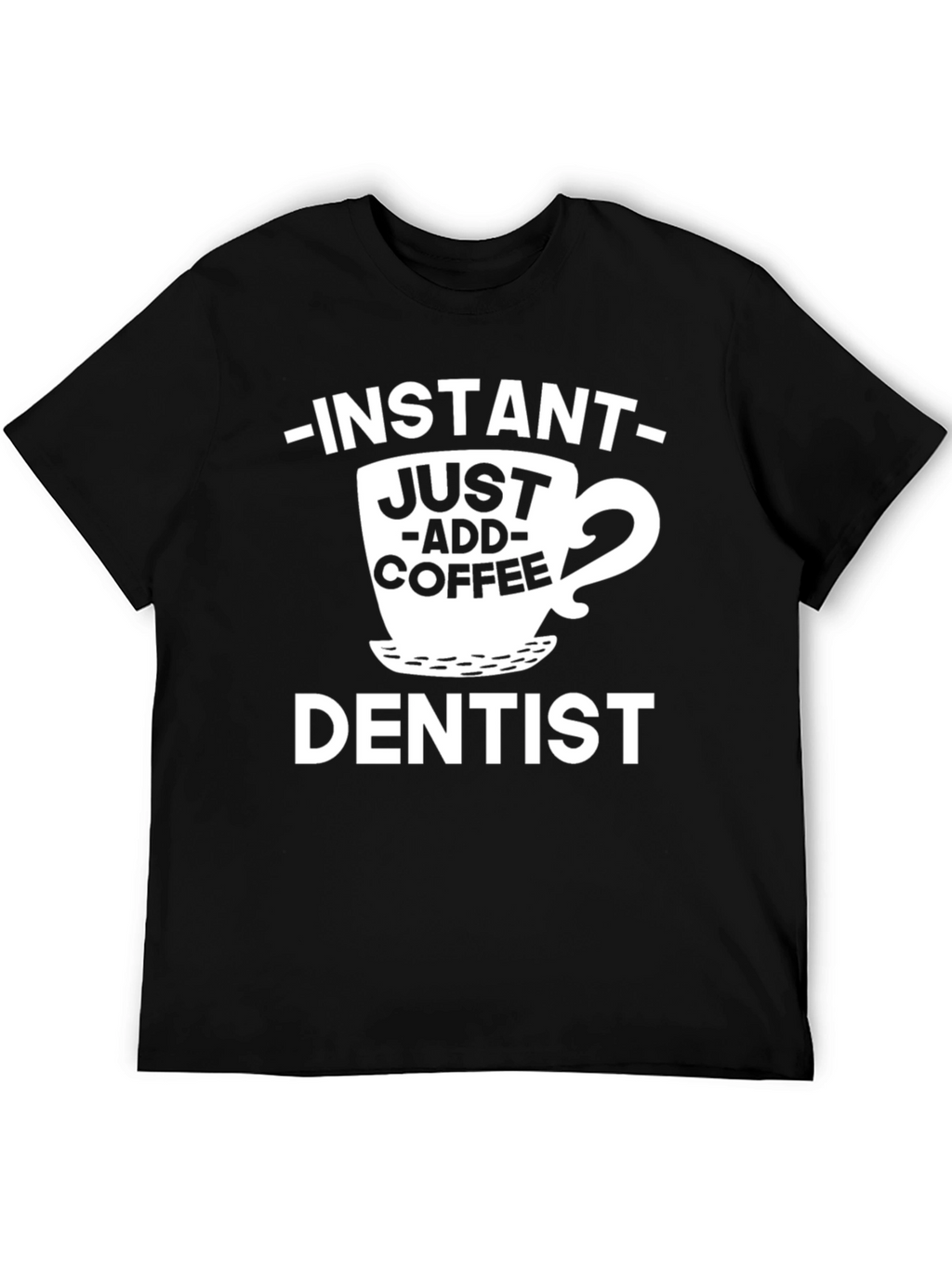Instant Just Add Coffee Dentist T-Shirt