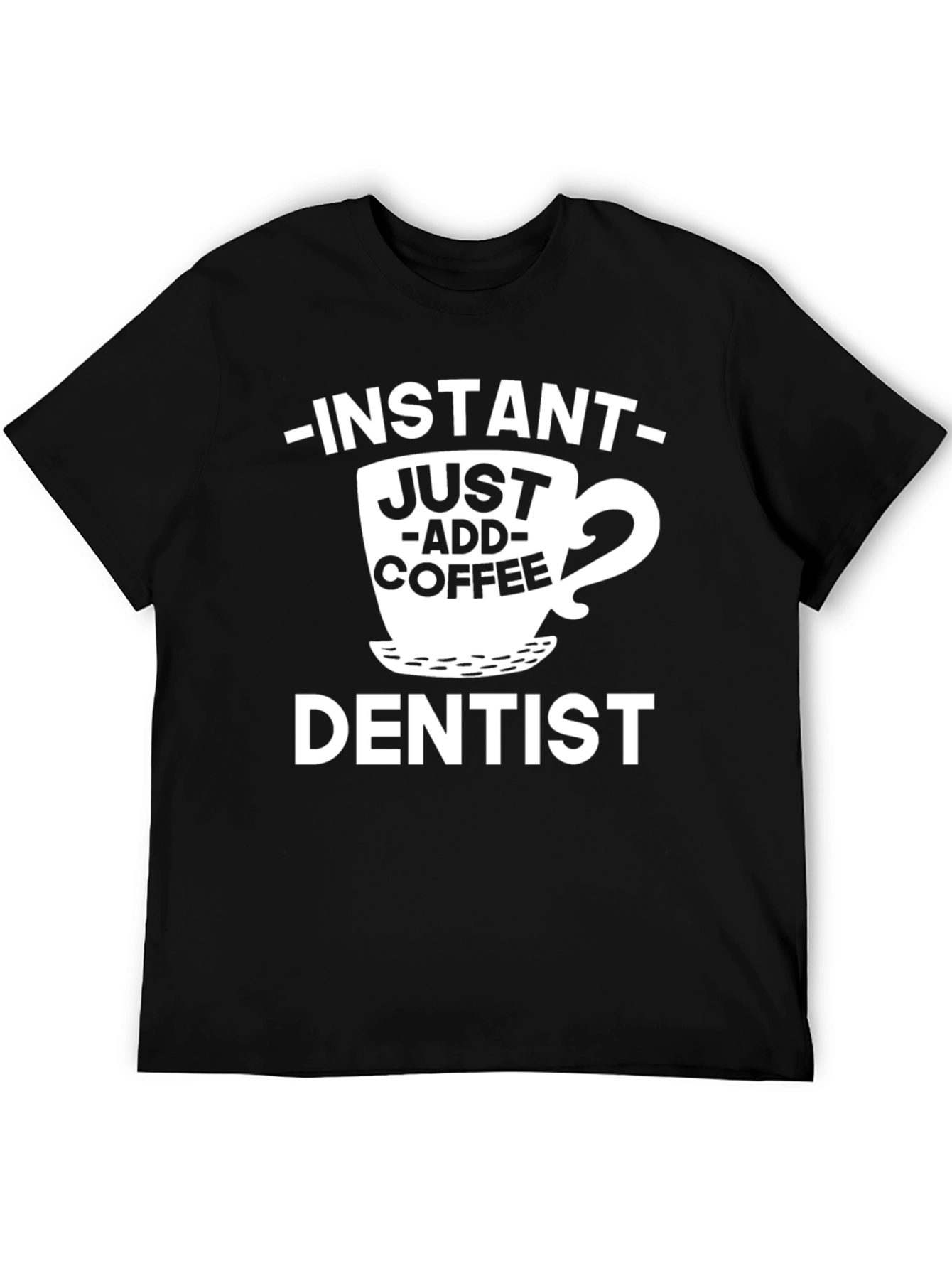 Instant Just Add Coffee Dentist T-Shirt