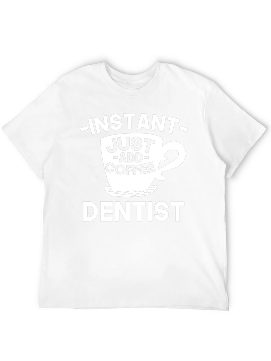Instant Just Add Coffee Dentist T-Shirt