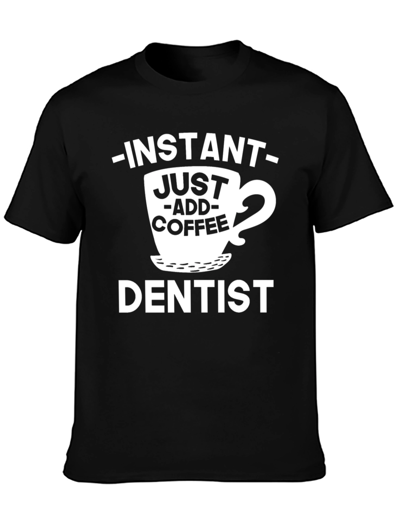 Instant Just Add Coffee Dentist T-Shirt