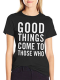 Good Things Come To Those Who T-Shirt