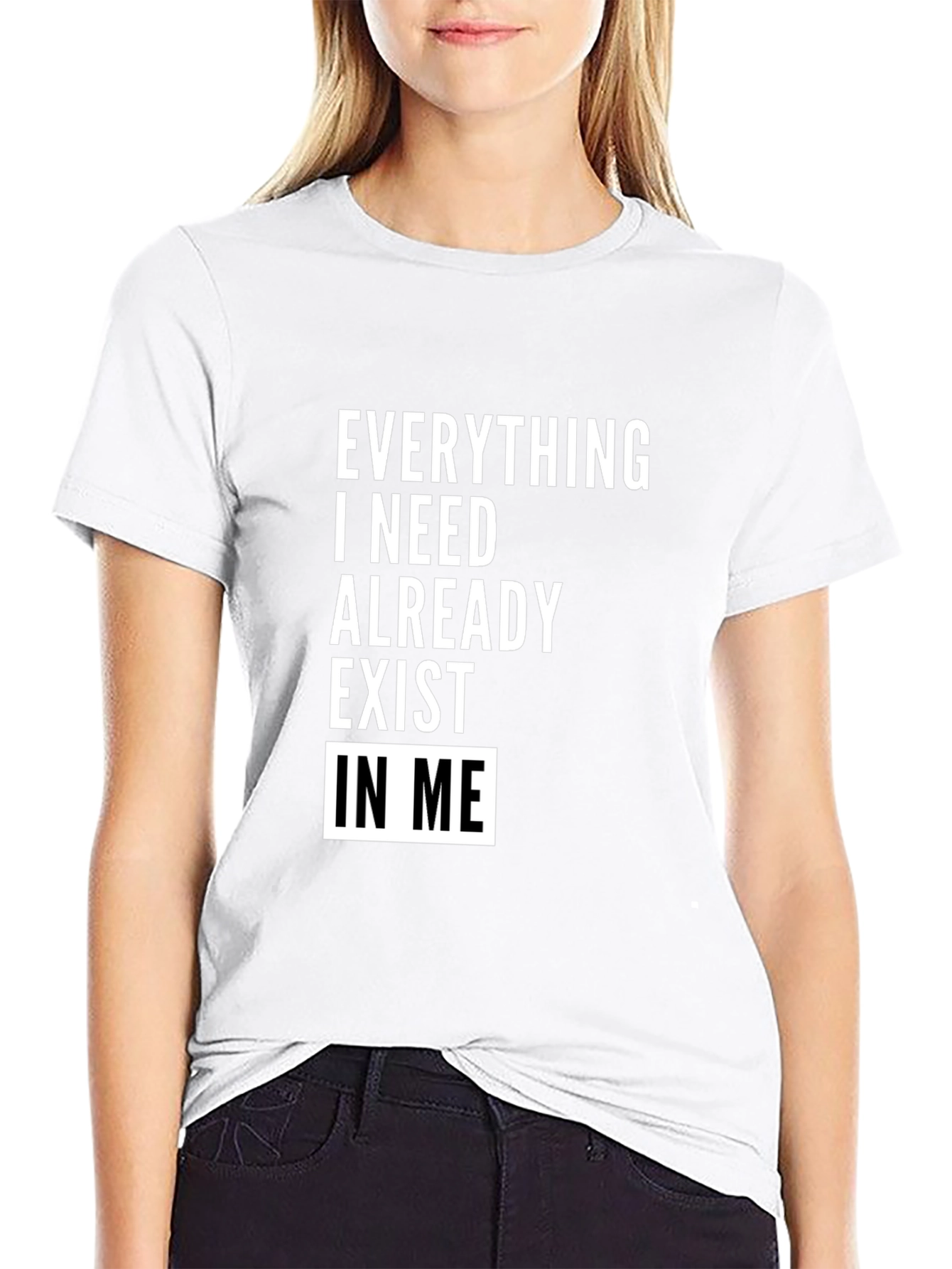 Everything I Need Exists In Me T-Shirt
