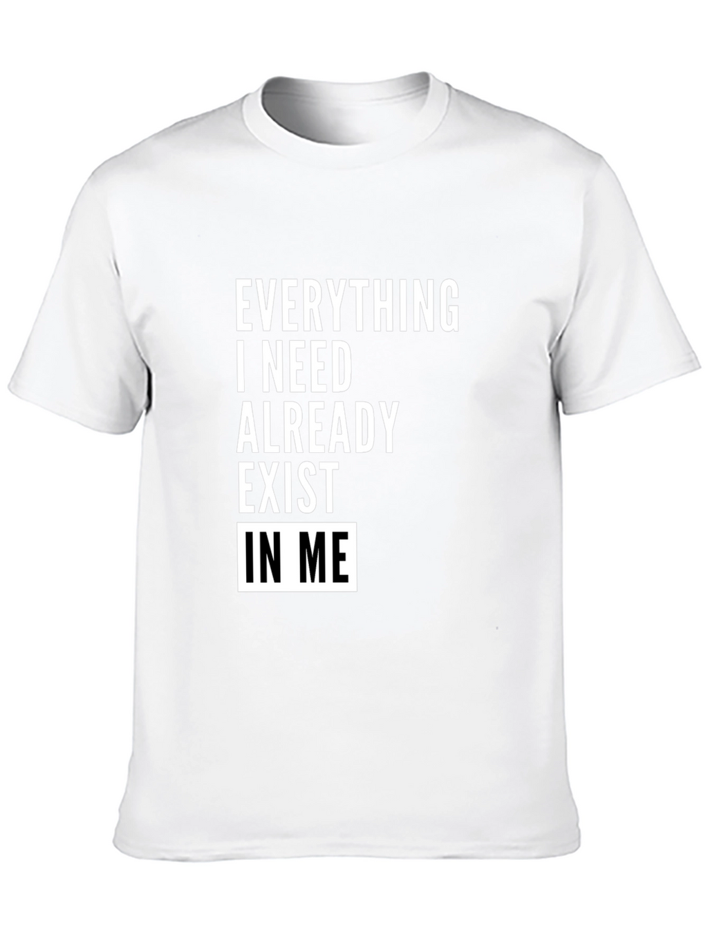 Everything I Need Exists In Me T-Shirt