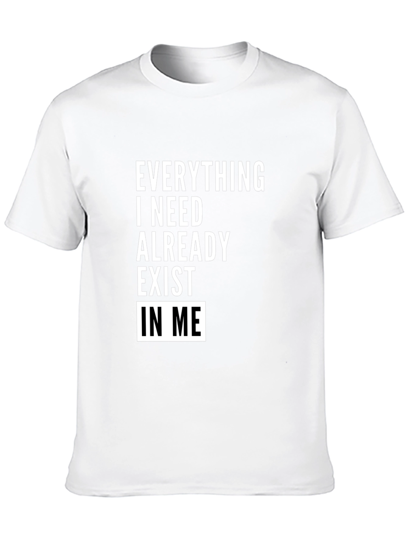 Everything I Need Exists In Me T-Shirt