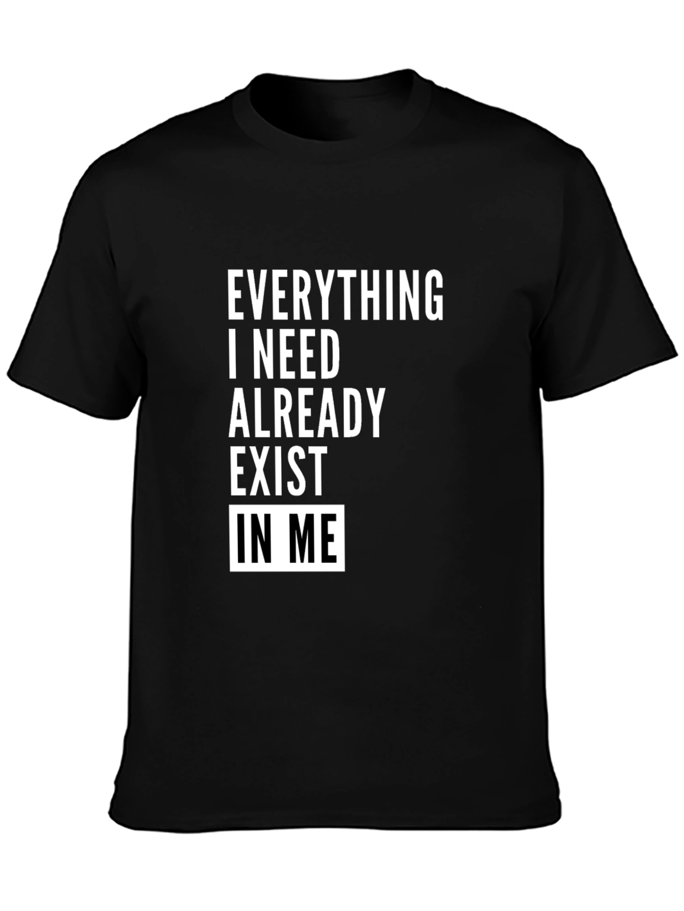 Everything I Need Exists In Me T-Shirt