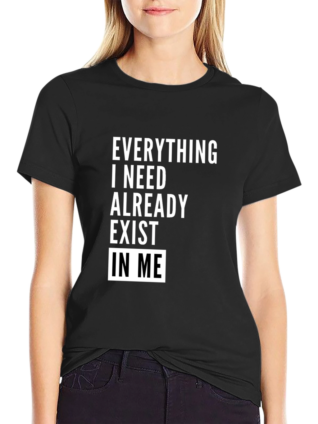 Everything I Need Exists In Me T-Shirt