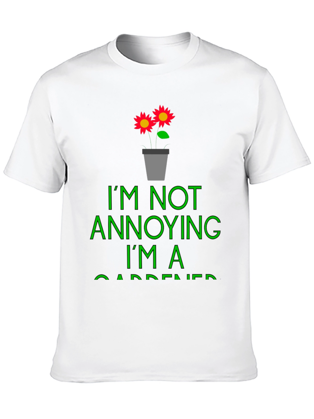 Funny Gardener T-Shirt - Im Not Annoying