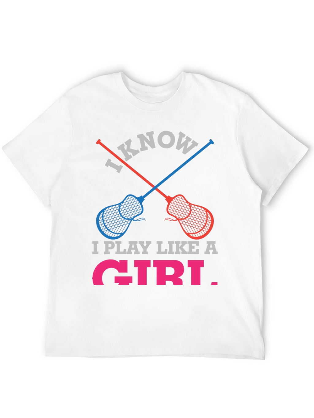 I Know I Play Like a Girl Lacrosse T-Shirt