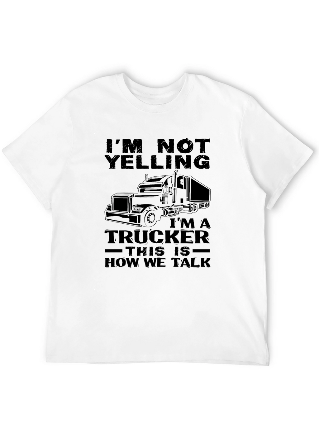 Trucker T-Shirt - Im Not Yelling Funny Trucker Tee