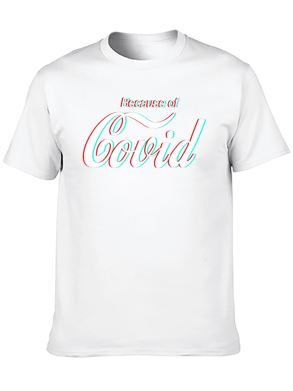 Because of Covid T-Shirt - Funny Pandemic Tee