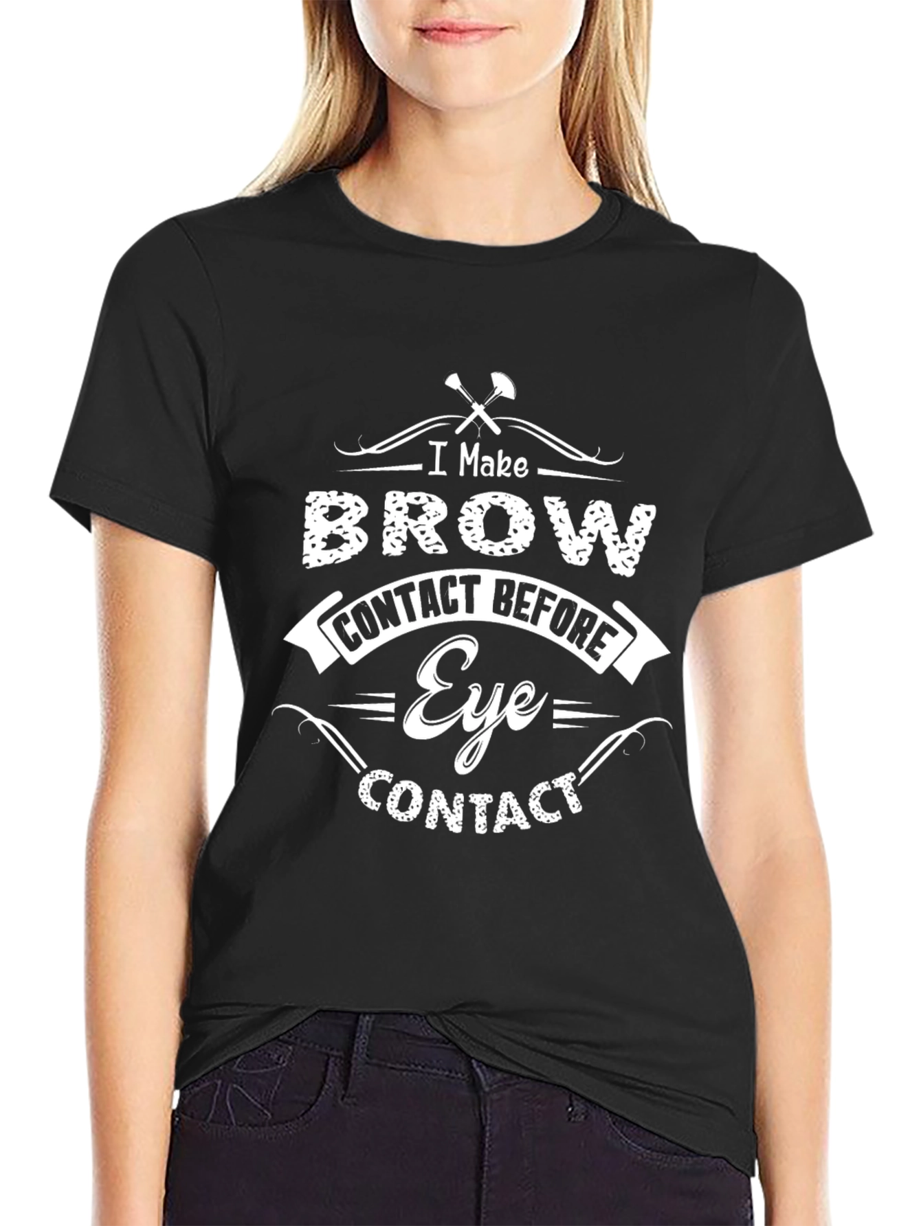 I Make Brow Contact Before Eye Contact T-Shirt