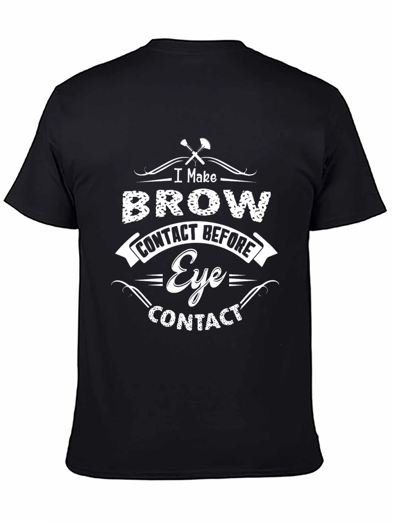 I Make Brow Contact Before Eye Contact T-Shirt