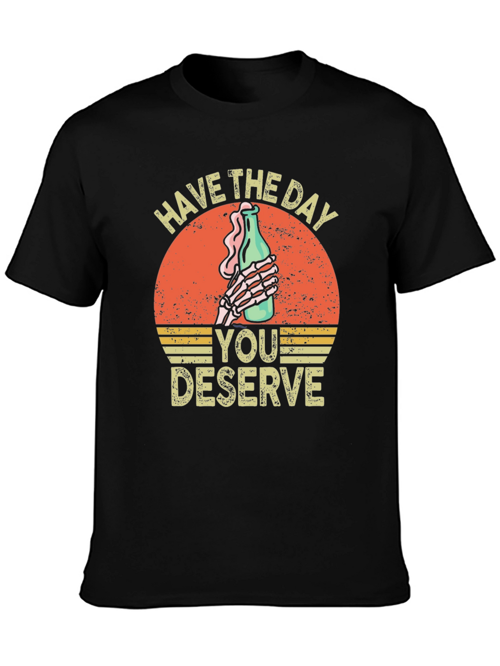 Have The Day You Deserve Graphic T-Shirt