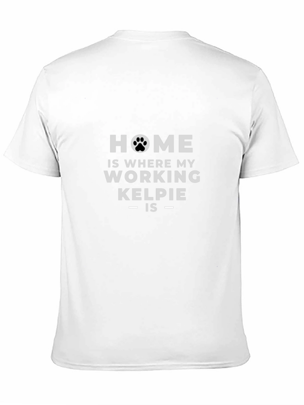 Home is Where My Working Kelpie Is T-Shirt