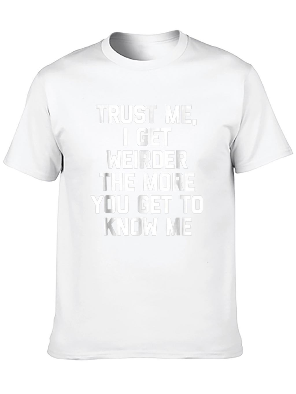 Trust Me I Get Weirder T-Shirt