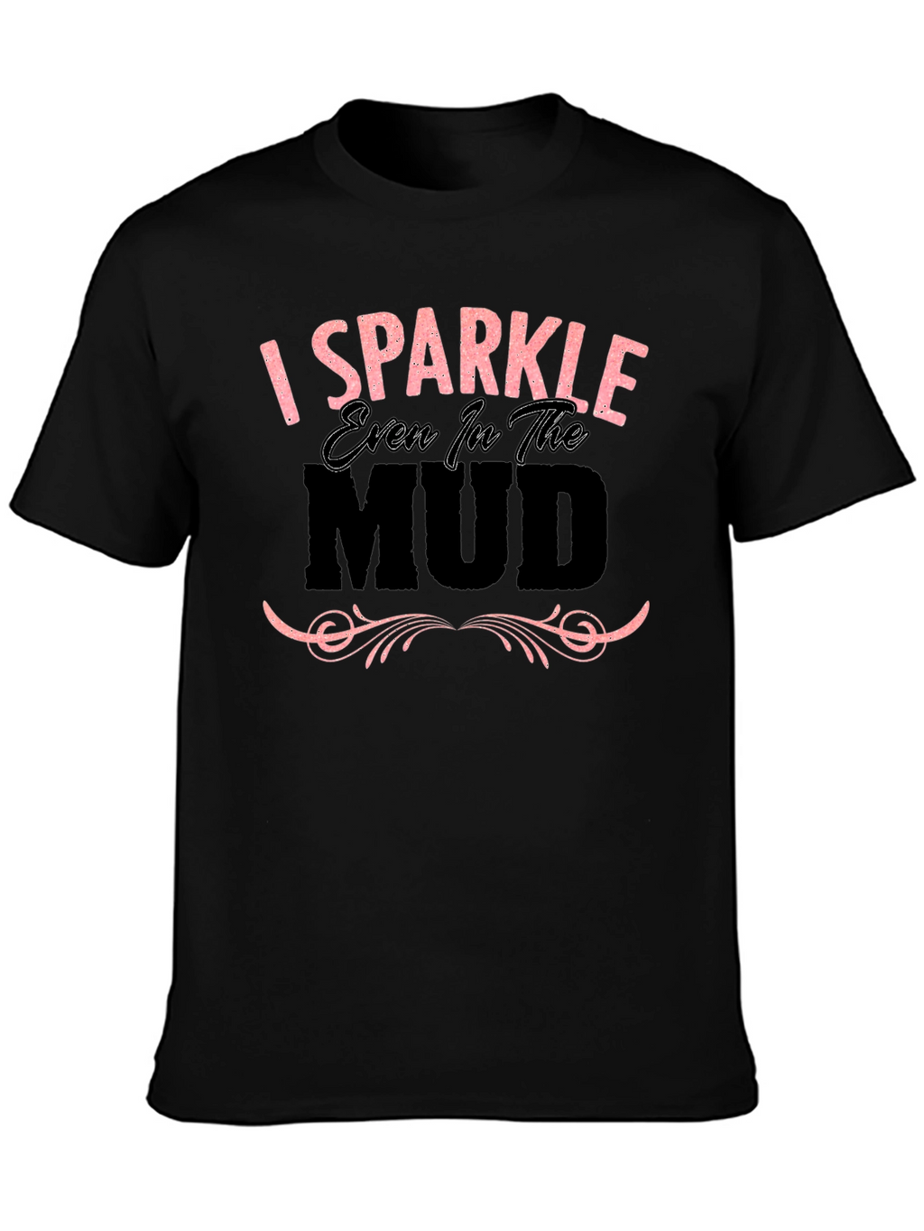 I Sparkle Even in the Mud Graphic T-Shirt