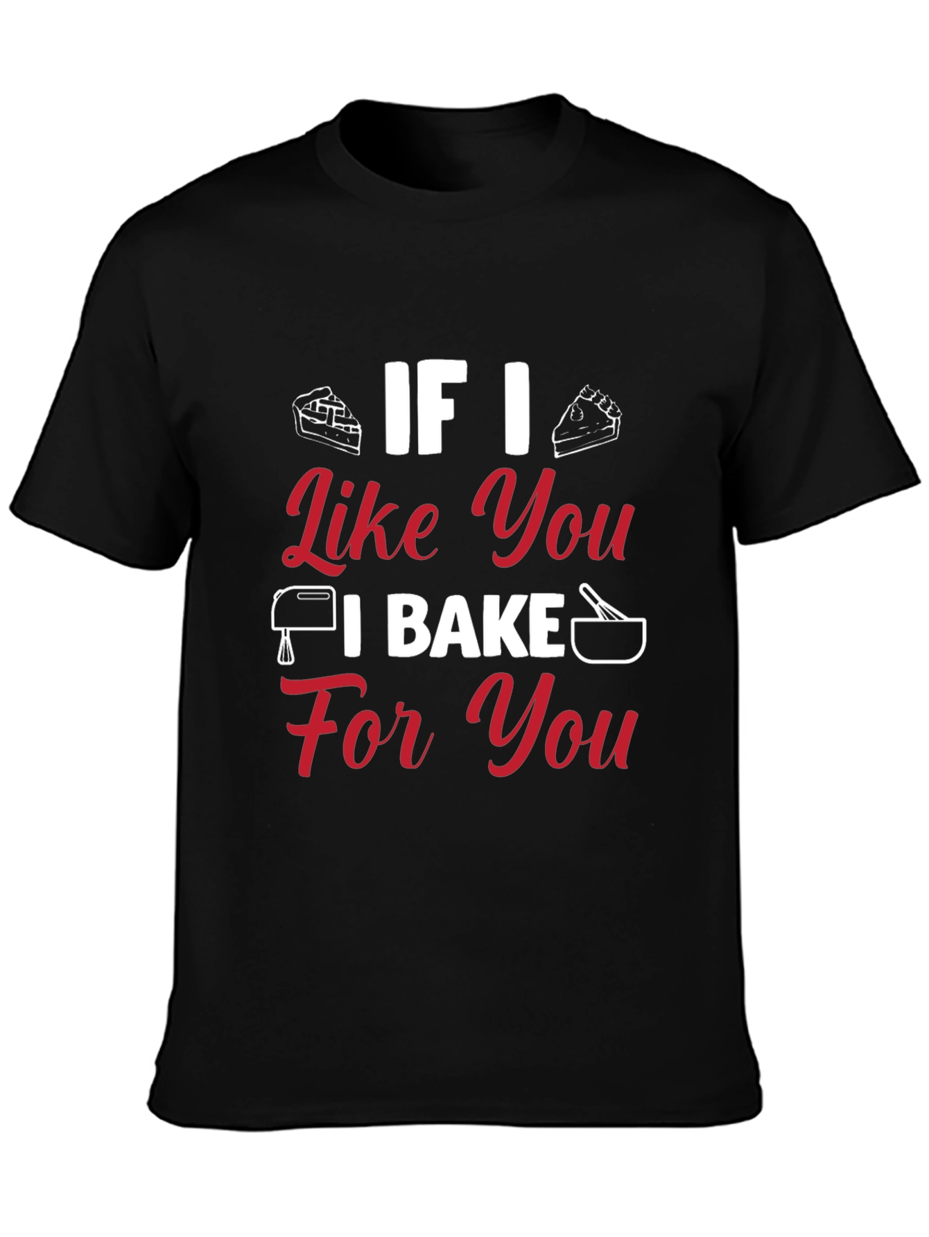 Baking Lovers T-Shirt: If I Like You I Bake For You