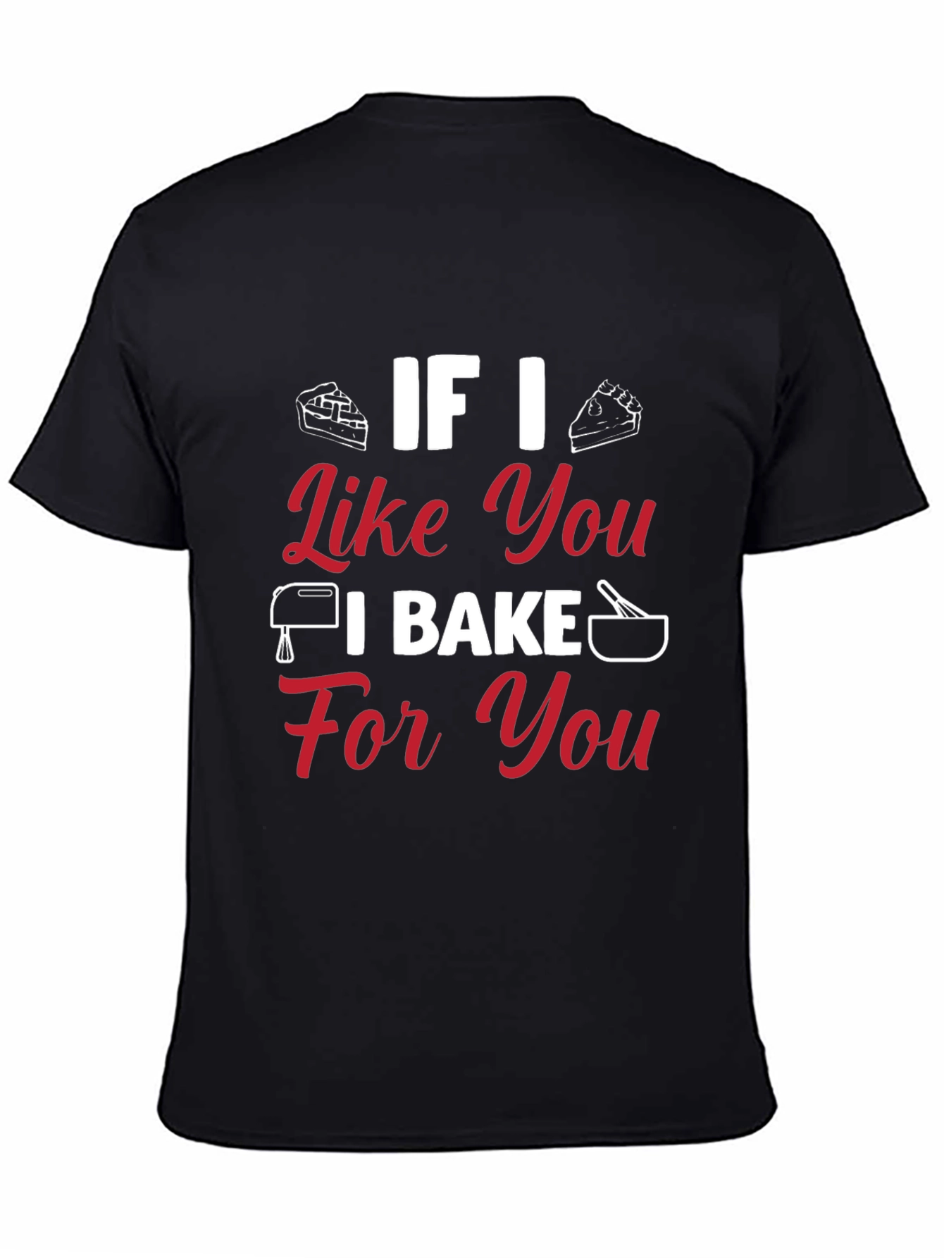 Baking Lovers T-Shirt: If I Like You I Bake For You