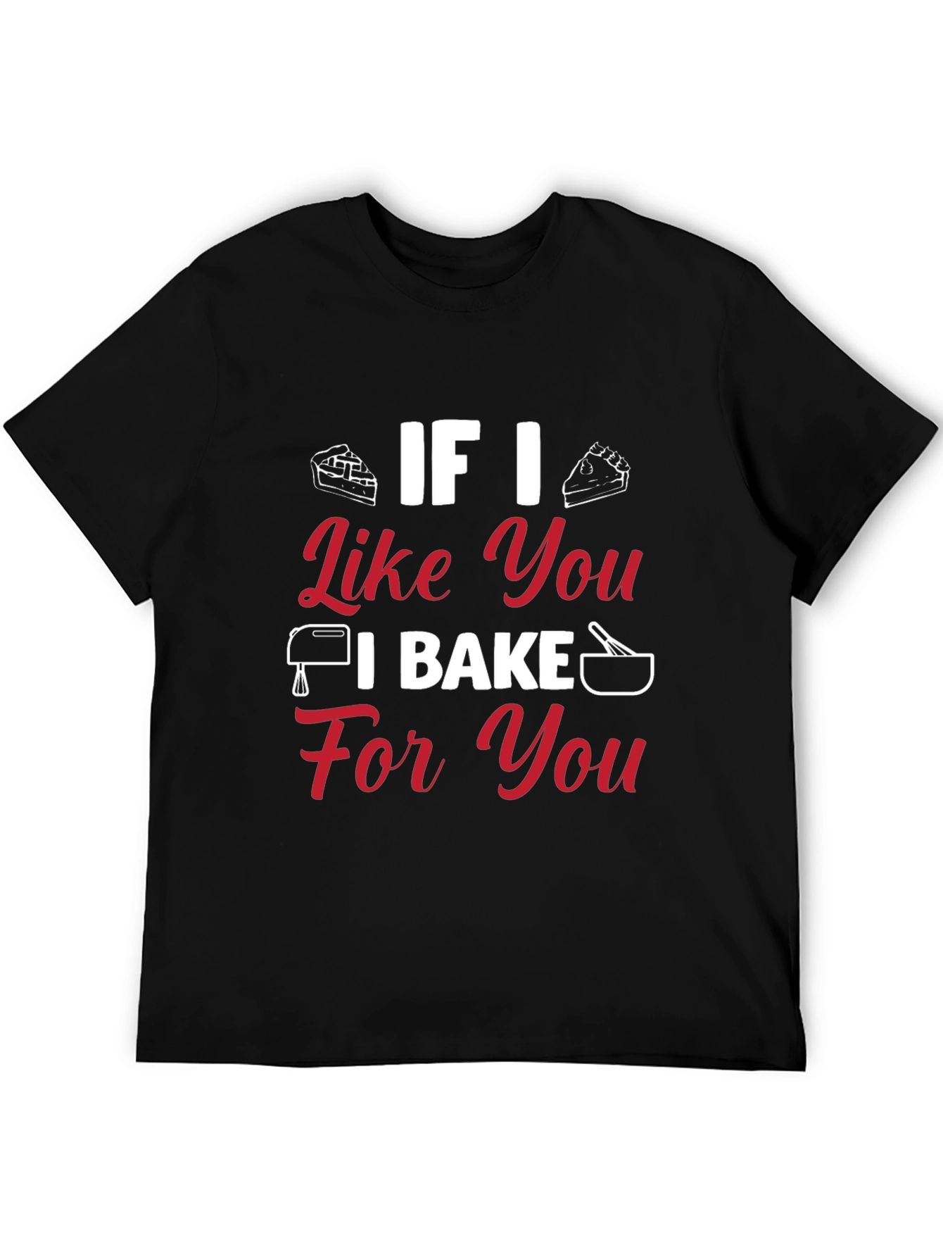 Baking Lovers T-Shirt: If I Like You I Bake For You