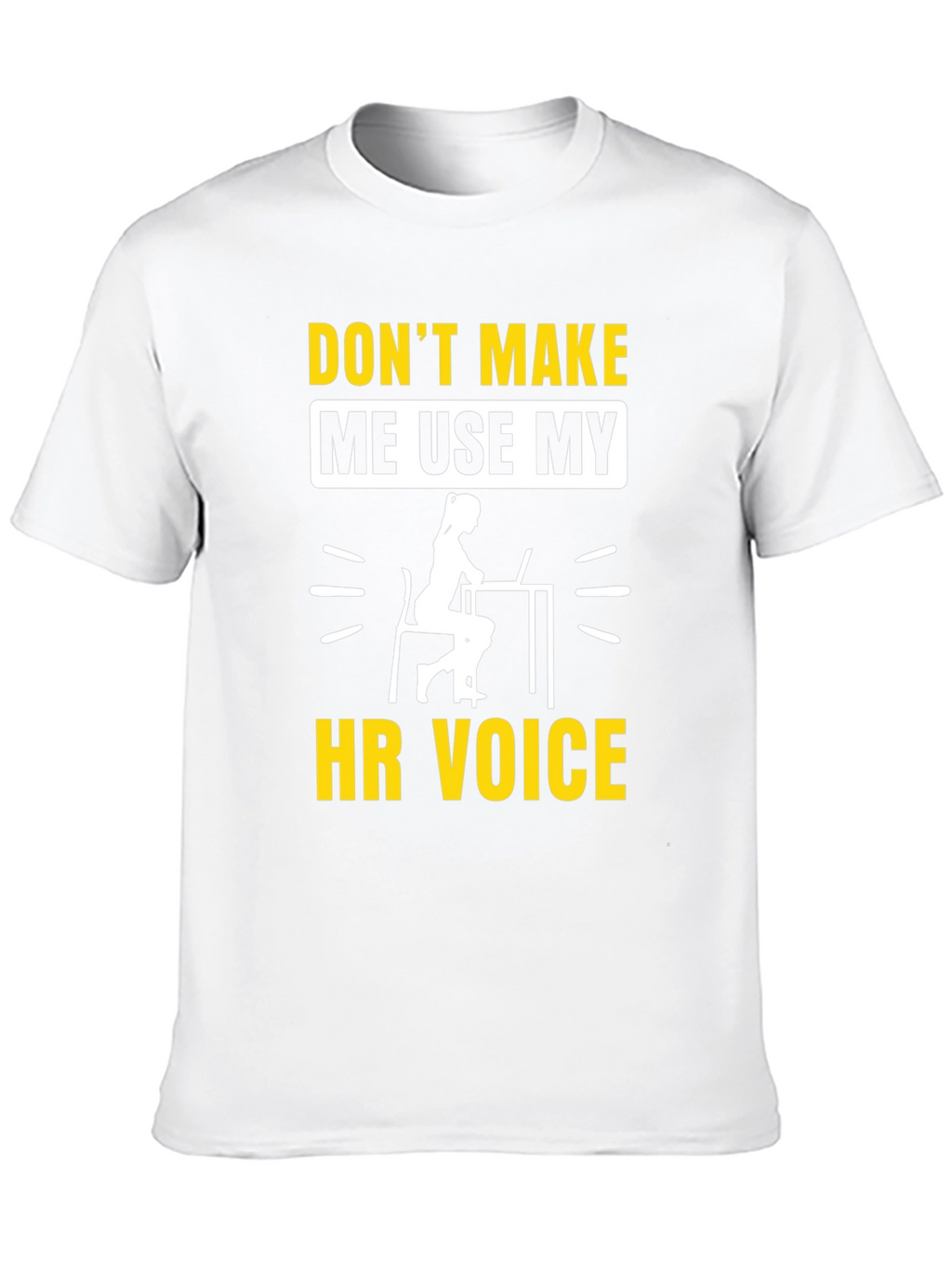 Dont Make Me Use My HR Voice T-Shirt
