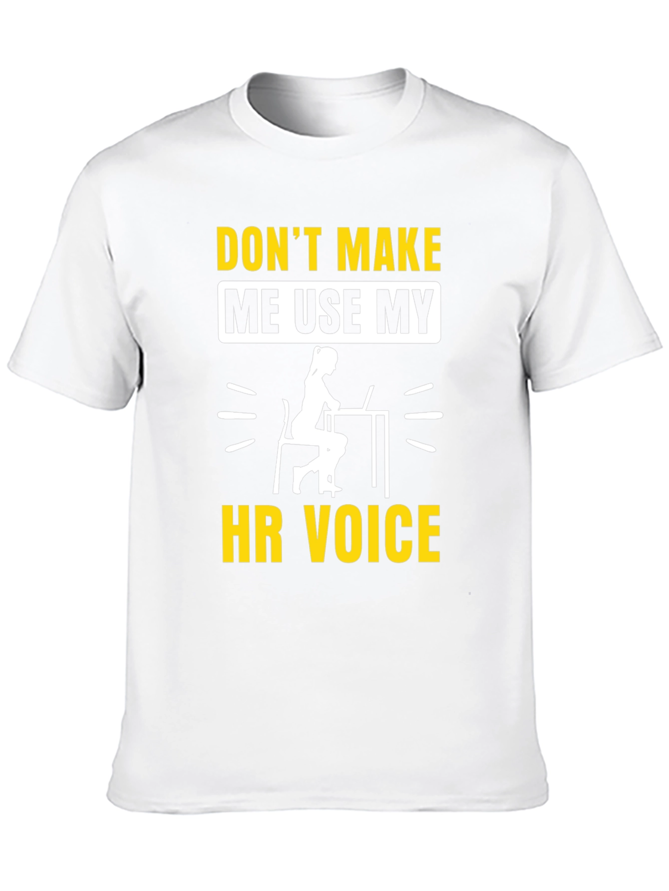 Dont Make Me Use My HR Voice T-Shirt