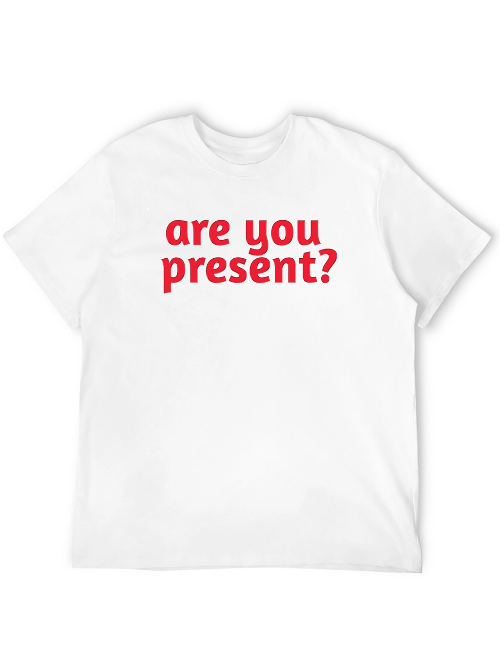 Are You Present? Graphic T-Shirt
